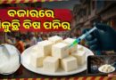 ବଜାରରେ ଖୁଲମ ଖୁଲା ବିକ୍ରି ହେଉଛି ଭେଜାଲ ପନିର, କଟକରୁ ଜବତ କଲା ସିଏମସି ସ୍ୱାସ୍ଥ୍ୟ ବିଭାଗ